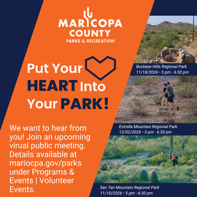 Orange and navy blue Maricopa County Parks and Recreation graphic reading “Put Your Heart Into Your Park!” inviting residents to virtual public meetings about park master plans. Photos highlight San Tan Mountain (November 10), Buckeye Hills (November 18), and Estrella Mountain (December 2) Regional Parks. All meetings are from 5–6:30 p.m. Details at maricopa.gov/parks under Programs & Events – Volunteer Events.